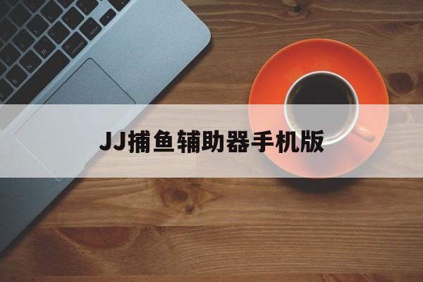 JJ捕鱼辅助器手机版的简单介绍-第2张图片-QuickQ官网 JJ捕鱼辅助器手机版的简单介绍-第2张图片-QuickQ官网